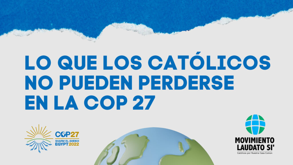 Lo que los católicos no pueden perderse en la COP 27