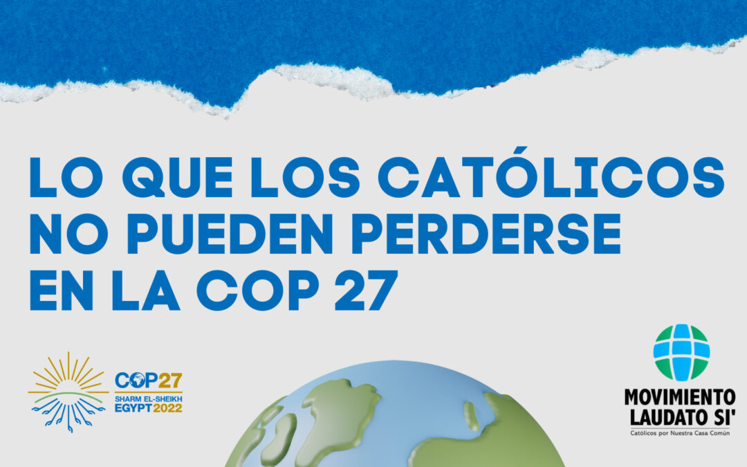 Lo que los católicos no pueden perderse en la COP 27